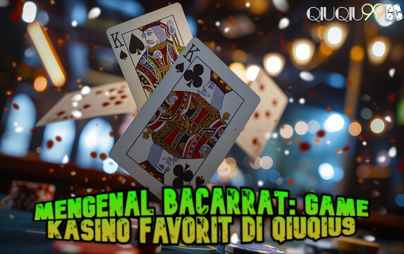 Mengenal Bacarrat: Game Kasino Favorit di QIUQIU9