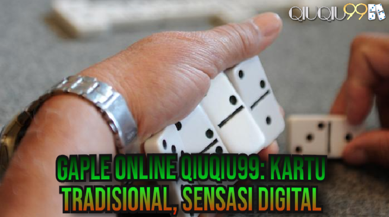 Gaple Online QIUQIU99: Kartu Tradisional, Sensasi Digital