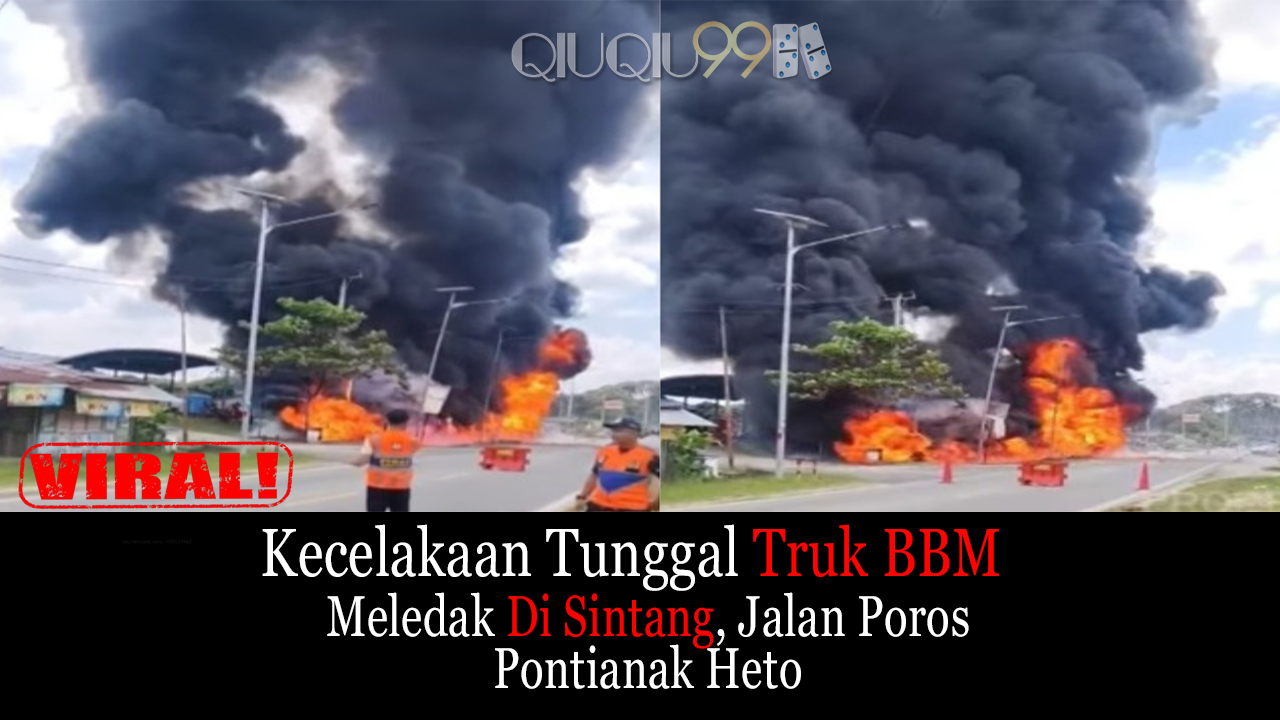Viral! Truk Tangki BBM Meledak di Sintang, Sopir Selamat dari Amukan Api
