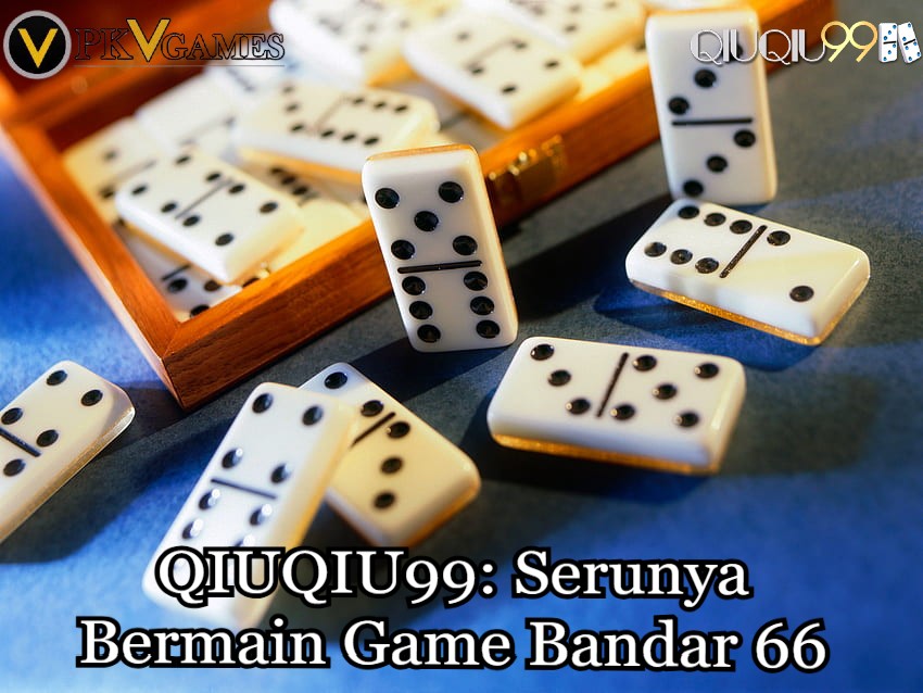 QIUQIU99: Serunya Bermain Game Bandar 66
